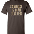 Saw dust is man glitter tee